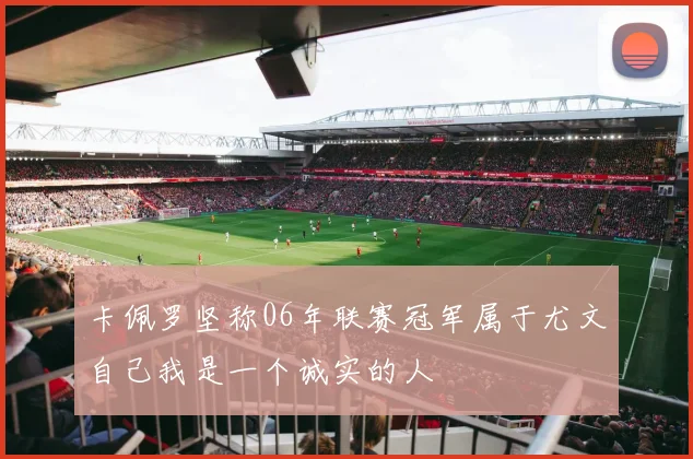 卡佩罗坚称06年联赛冠军属于尤文自己我是一个诚实的人